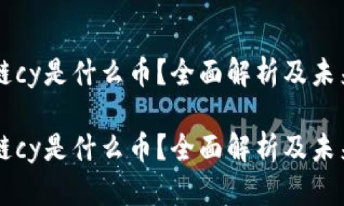 区块链cy是什么币？全面解析及未来展望

区块链cy是什么币？全面解析及未来展望