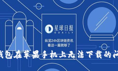解决比特派钱包在苹果手机上无法下载的问题：全面指南