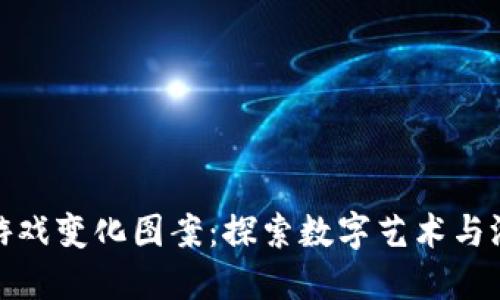 : 区块链游戏变化图案：探索数字艺术与游戏的未来