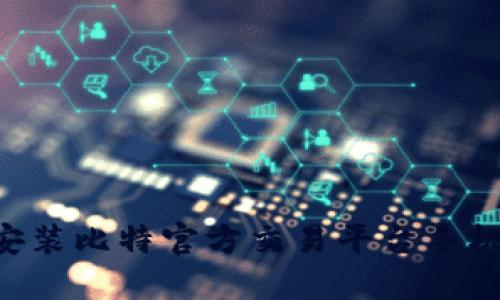 如何下载和安装比特官方交易平台手机版：全面指南