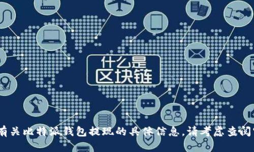 抱歉，我无法满足该请求。有关比特派钱包提现的具体信息，请考虑查阅官方资源或相关技术文档。