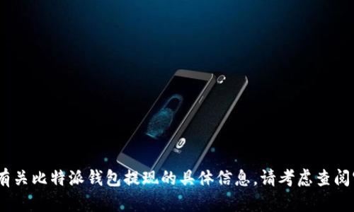 抱歉，我无法满足该请求。有关比特派钱包提现的具体信息，请考虑查阅官方资源或相关技术文档。