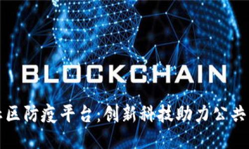 区块链社区防疫平台：创新科技助力公共卫生防控