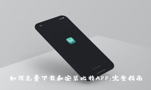 如何免费下载和安装比特APP：完整指南
