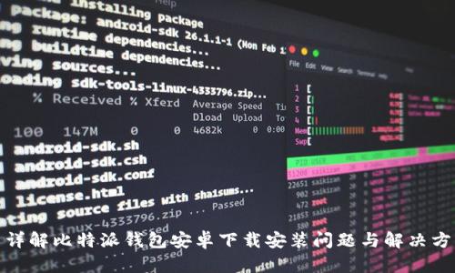 : 详解比特派钱包安卓下载安装问题与解决方案