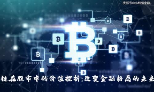区块链在股市中的价值探析：改变金融格局的未来技术