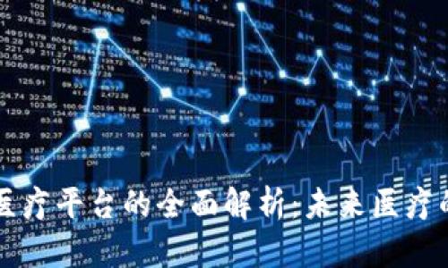 区块链金融医疗平台的全面解析：未来医疗的转型与挑战