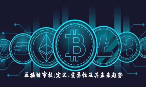 区块链审核：定义、重要性及其未来趋势