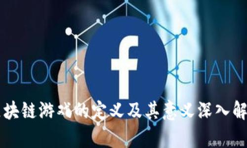 区块链游戏的定义及其意义深入解析