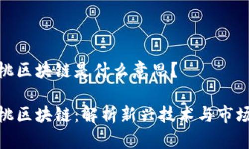 小蜜桃区块链是什么意思？

小蜜桃区块链：解析新兴技术与市场机遇