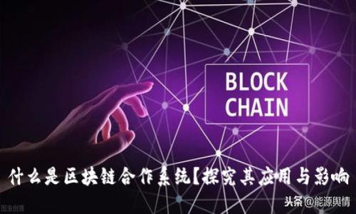 什么是区块链合作系统？探究其应用与影响