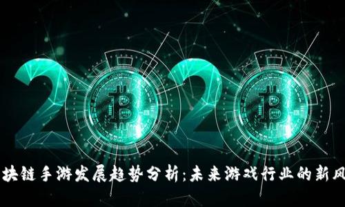 区块链手游发展趋势分析：未来游戏行业的新风口