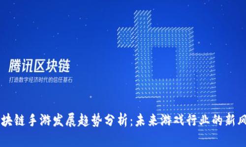 区块链手游发展趋势分析：未来游戏行业的新风口