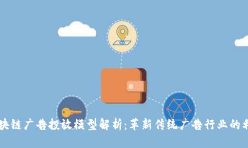 区块链广告投放模型解析：革新传统广告行业的利器