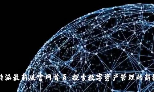 比特派最新版官网首页：探索数字资产管理的新纪元