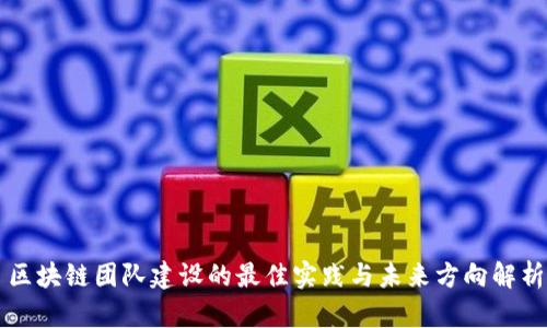 区块链团队建设的最佳实践与未来方向解析
