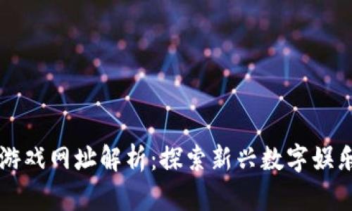 区块链游戏网址解析：探索新兴数字娱乐的未来
