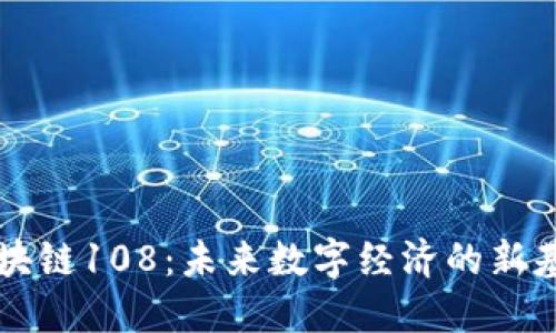 区块链108：未来数字经济的新基石