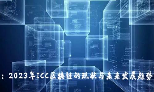 : 2023年ICC区块链的现状与未来发展趋势