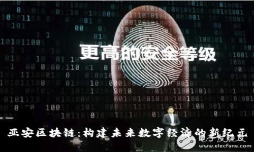 亚安区块链：构建未来数字经济的新纪元