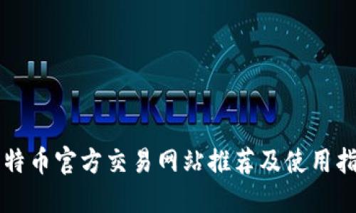 比特币官方交易网站推荐及使用指南