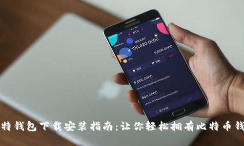 比特钱包下载安装指南：让你轻松拥有比特币钱包