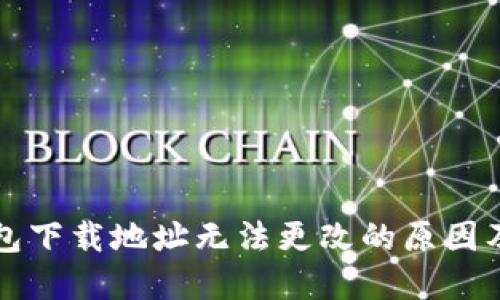 比特派钱包下载地址无法更改的原因及解决方法