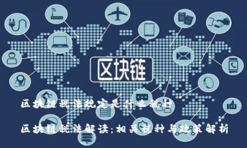 区块链税法规定是什么税种

区块链税法解读：相关税种与政策解析