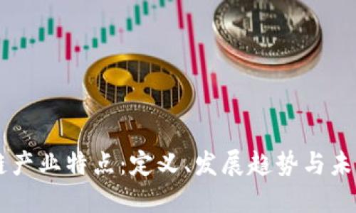区块链产业特点：定义、发展趋势与未来展望