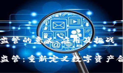 区块链柔性监管的意义、应用及挑战

区块链柔性监管：重新定义数字资产合规性的未来