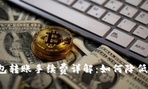 比特派钱包转账手续费详解：如何降低转账成本？