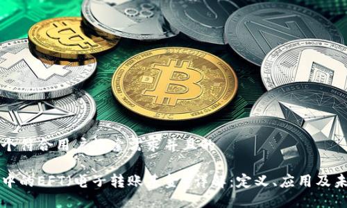 思考一个符合用户搜索需求并且的

区块链中的EFT（电子转账基金）详解：定义、应用及未来发展