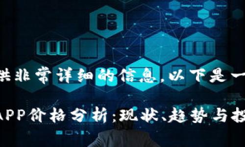 网站无法提供非常详细的信息，以下是一个示例格式：

比特交易所APP价格分析：现状、趋势与投资策略