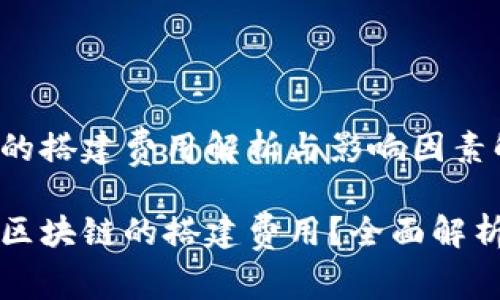 区块链的搭建费用解析与影响因素解读

什么是区块链的搭建费用？全面解析与分析