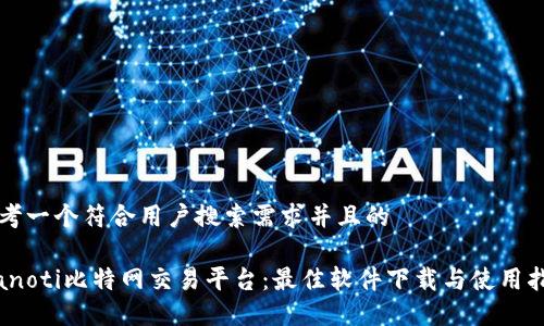 思考一个符合用户搜索需求并且的

bianoti比特网交易平台：最佳软件下载与使用指南
