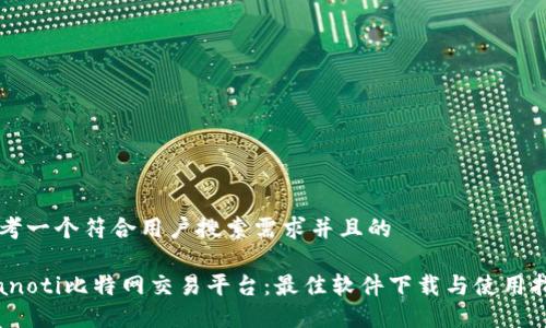 思考一个符合用户搜索需求并且的

bianoti比特网交易平台：最佳软件下载与使用指南