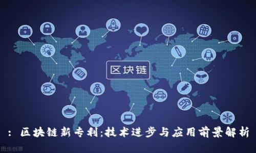: 区块链新专利：技术进步与应用前景解析