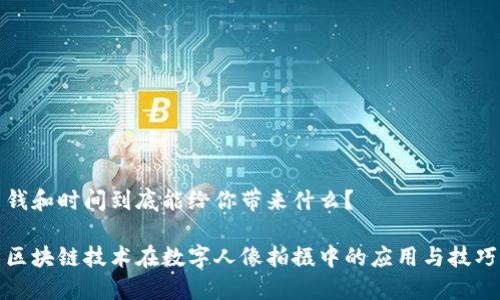 钱和时间到底能给你带来什么？

区块链技术在数字人像拍摄中的应用与技巧