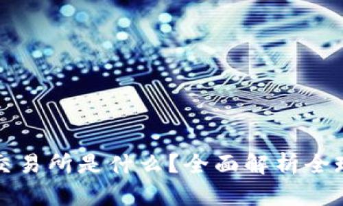 区块链第二大交易所是什么？全面解析全球加密交易市场