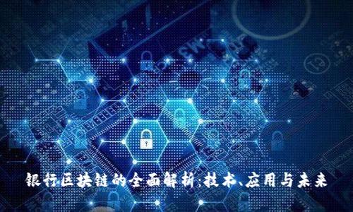 银行区块链的全面解析：技术、应用与未来