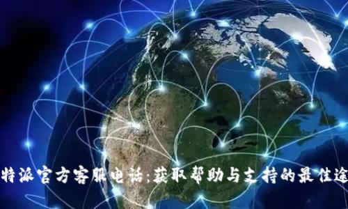 比特派官方客服电话：获取帮助与支持的最佳途径