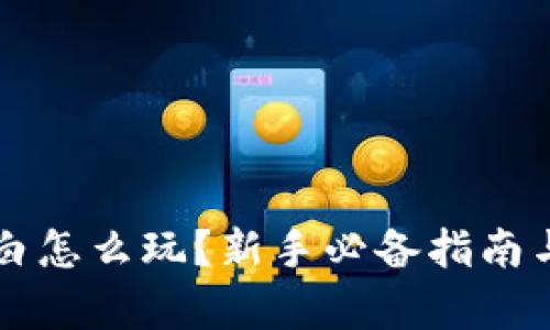 区块链小白怎么玩？新手必备指南与全面解析