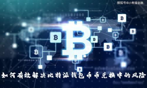 如何有效解决比特派钱包币币兑换中的风险