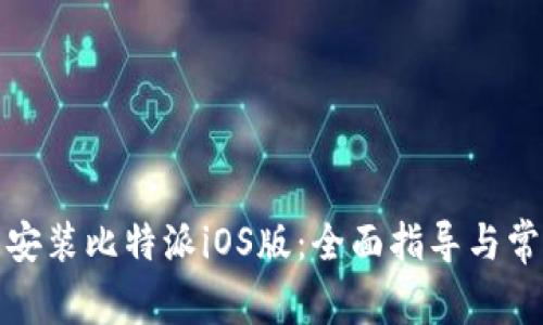 如何下载与安装比特派iOS版：全面指导与常见问题解答