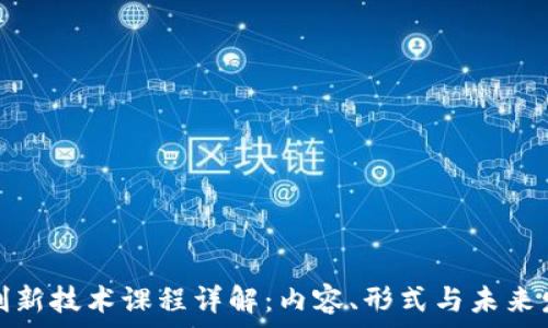   
区块链创新技术课程详解：内容、形式与未来发展趋势