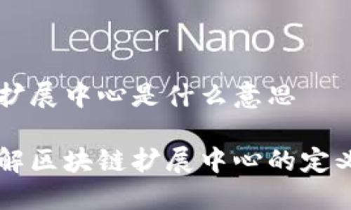 区块链扩展中心是什么意思

深入了解区块链扩展中心的定义与作用