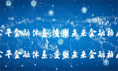 区块链公平金融体系：重塑未来金融格局的关键

区块链公平金融体系：重塑未来金融格局的关键
