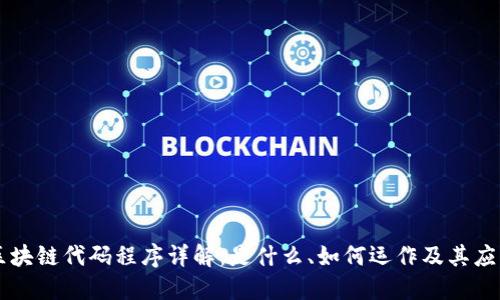 区块链代码程序详解：是什么、如何运作及其应用