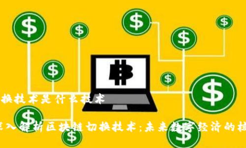 区块链切换技术是什么技术

bianoti深入解析区块链切换技术：未来数字经济的核心驱动力