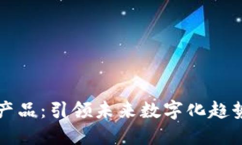 区块链新型科技产品：引领未来数字化趋势的创新解决方案